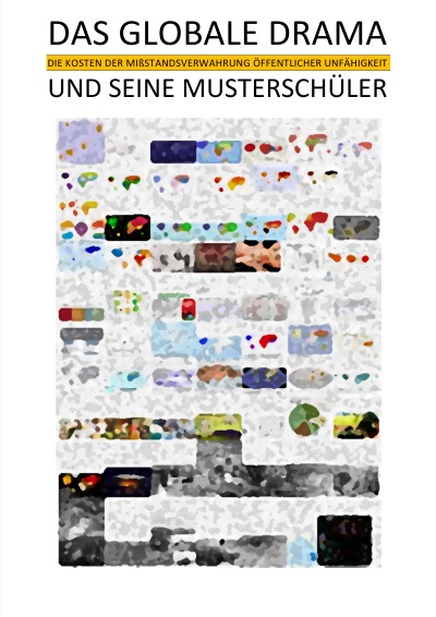 'Cover von DAS GLOBALE DRAMA UND SEINE MUSTERSCHÜLER – Die Kosten der Mißstandsverwahrung öffentlicher Unfähigkeit'-Cover