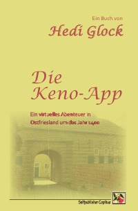 Die Keno-App - Ein virtuelles  Abenteuer in Ostfriesland um das Jahr 1400 - Hedi Glock