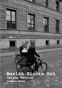 Berlin Blicke Ort  Letzte Version - Clemens Menne