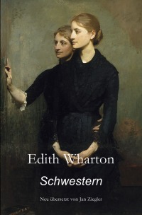 Schwestern - Edith Wharton, Jan Ziegler