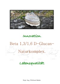 Zunderschwamm - Innovation Beta 1,3/1,6 D-Glucan-Naturkomplex. Lebensqualität - Wilfried Rühle