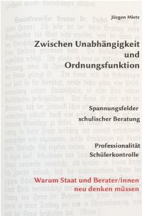 Zwischen Unabhängigkeit und Ordnungsfunktion - Spannungsfelder schulischer Beratung - Jürgen Mietz