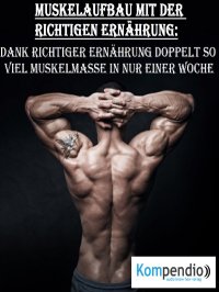 Muskelaufbau mit der richtigen Ernährung - Dank richtiger Ernährung doppelt so viel Muskelmasse in nur einer Woche - Alessandro  Dallmann, Yannick Esters, Robert Sasse