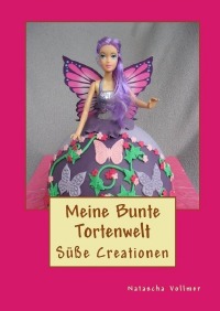 Meine bunte Torten Welt - Backen auf höchstem Niveau - Natascha Vollmer