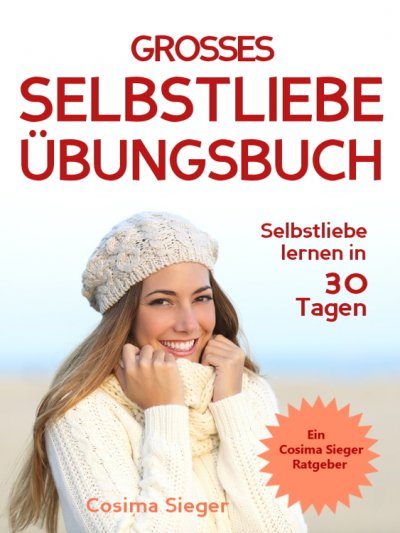 'Cover von Selbstliebe lernen: DAS GROSSE SELBSTLIEBE ÜBUNGSBUCH!  Wie Sie in 30 Tagen ein starkes Selbstwertgefühl, Selbstakzeptanz und Selbstliebe finden, selbstbewusster werden und sich selbst lieben lernen'-Cover