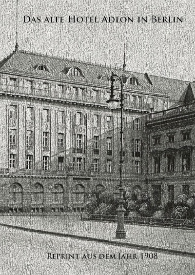 'Cover von Das alte Hotel Adlon in Berlin. Reprint aus dem Jahr 1908'-Cover