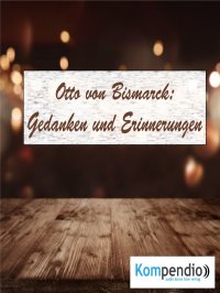 Gedanken und Erinnerungen - von Otto von Bismarck - Alessandro  Dallmann, Yannick Esters, Robert Sasse