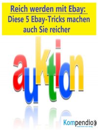 Reich werden mit Ebay - Diese 5 Ebay-Tricks machen auch Sie reicher - Alessandro  Dallmann, Yannick Esters, Robert Sasse