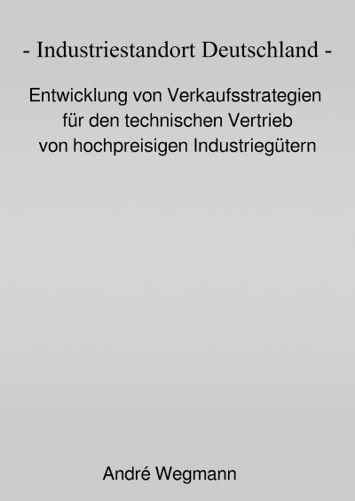 'Industriestandort Deutschland – Entwicklung von Verkaufsstrategien für den technischen Vertrieb von hochpreisigen Industriegütern'-Cover