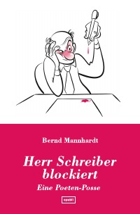 Herr Schreiber blockiert - Eine Poeten-Posse - Bernd Mannhardt