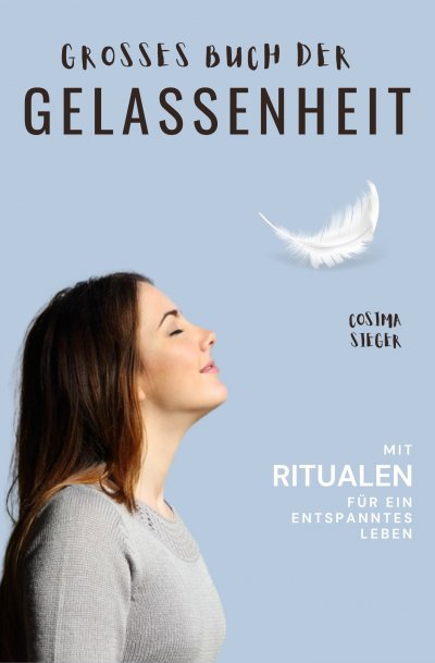 'Cover von Gelassenheit:  DAS GROSSE BUCH DER GELASSENHEIT! Wie Sie auf tiefer Ebene Gelassenheit finden und ein für alle Mal Ihren Stress bewältigen und Entspannung und innere Ruhe finden'-Cover