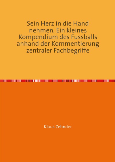 'Cover von Sein Herz in die Hand nehmen. Ein kleines Kompendium des Fußballs anhand der Kommentierung zentraler Fachbegriffe'-Cover