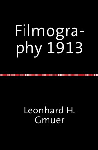Filmography 1913 - A selected Film-Index for the Year 1913 - Leonhard Gmür