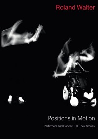 Positions in Motion - Performers and Dancers Tell Their Stories - Roland Walter