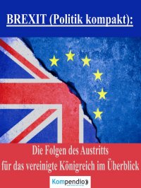BREXIT (Politik kompakt): - Die Folgen des Austritts für das vereinigte Königreich im Überblick - Alessandro  Dallmann, Yannick Esters, Robert Sasse