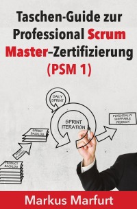 Taschen-Guide zur Professional Scrum Master–Zertifizierung (PSM 1) - Markus Marfurt