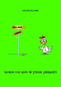 Warum das Huhn die Straße überquerte - Holger Fröhner