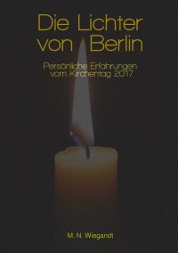 Die Lichter von Berlin - Persönliche Erfahrungen vom Kirchentag 2017 - Marvin Wiegandt