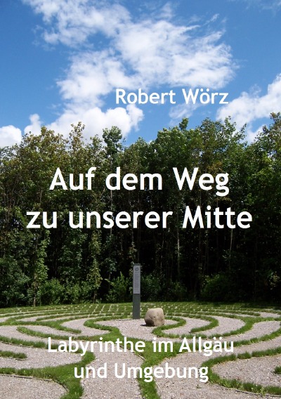 'Auf dem Weg zu unserer Mitte – Labyrinthe im Allgäu und Umgebung'-Cover