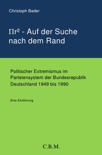 Πr² - Auf der Suche nach dem Rand - Politischer Extremismus im Parteiensystem der Bundesrepublik Deutschland 1949 bis 1990 - Christoph Bader