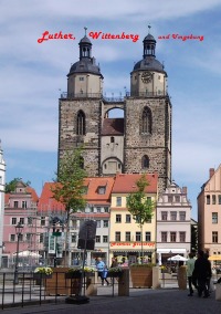 Luther, Wittenberg und Umgebung - Wie die Reformation entstand - Matthias Groschopf