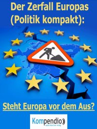Der Zerfall Europas (Politik kompakt) - Steht Europa vor dem Aus? - Alessandro  Dallmann, Yannick Esters, Robert Sasse