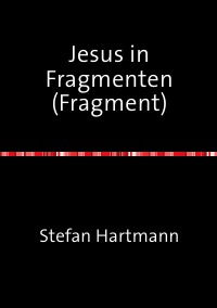 Jesus in Fragmenten (Fragment) - Stefan Hartmann