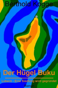 Der Hügel Buku - Lübeck - Eine Siedlung wird gegründet - Berthold Kogge