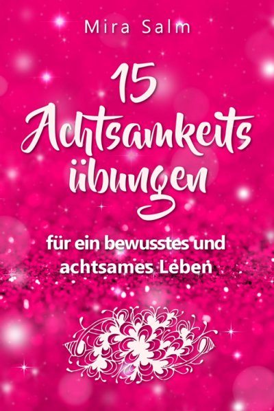 'Cover von Achtsamkeitsübungen: DEIN 15 TAGE ACHTSAMKEITSPROGRAMM –  Wie Du mit wirkungsvollen Achtsamkeitsübungen in 5 Minuten täglich achtsam werden, Gelassenheit und innere Ruhe finden und auf Dauer bewusst und achtsam leben wirst'-Cover