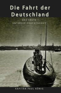 Die Fahrt der Deutschland - Das erste Untersee-Frachtschiff - Paul König