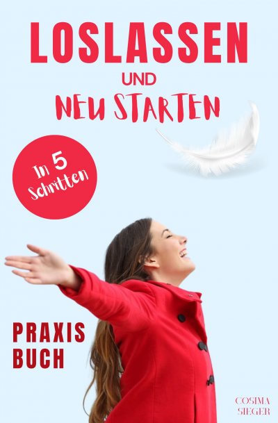 'Cover von Loslassen: DAS GROSSE PRAXISBUCH ZUM LOSLASSEN! Wie Sie in 5 Schritten loslassen, von Herzen verzeihen und glücklich neu starten!  Das Geheimnis, wie loslassen ganz einfach geht und warum Sie auch loslassen sollten!'-Cover