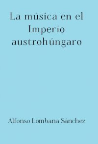 La música en el Imperio austrohúngaro - Alfonso Lombana Sánchez