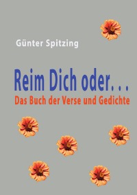Reim Dich oder..... - Das Buch der Verse und Gedichte - Günter Spitzing