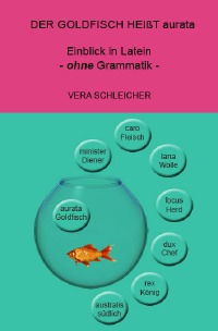 Der Goldfisch heißt aurata - Einblick in Latein - ohne Grammatik - - Vera Schleicher