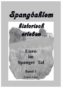 Spangdahlem historisch erleben, Band 5 - Eisen im Spanger Tal - Günter Leers