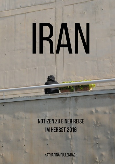 'Cover von Iran – Notizen zu einer Reise im Herbst 2016'-Cover
