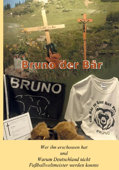 'Cover von Bruno der Bär Wer ihn erschossen hat und Warum Deutschland nicht Fußballweltmeister werden konnte'-Cover