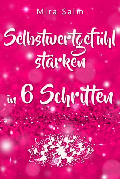 'Cover von Selbstwertgefühl: DAS GROSSE PRAXISBUCH FÜR EIN STARKES SELBSTWERTGEFÜHL! Wie Sie in 6 Schritten Ihr Selbstwertgefühl stärken, Ihr Selbstbewusstsein aufbauen, Selbstliebe lernen und sich ein Leben erschaffen, das Ihnen gut tut'-Cover