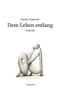 Dem Leben entlang - Gedichte - Sandra Matteotti