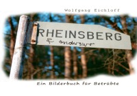 Rheinsberg & anderswo - Ein Bilderbuch für Betrübte - Wolfgang Eichloff