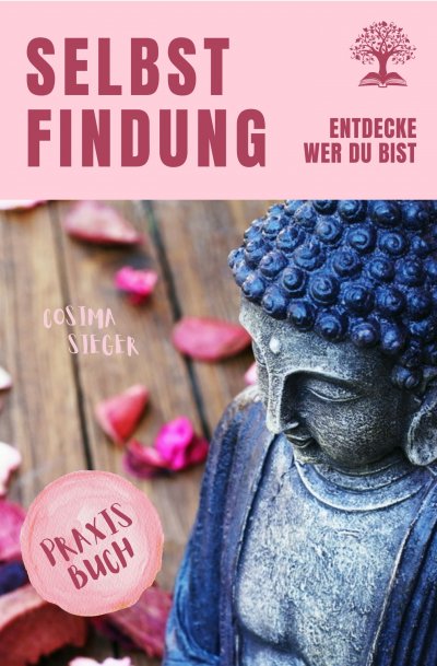 'Cover von Selbstfindung: DAS GROSSE PRAXISBUCH DER SELBSTFINDUNG! Zu sich selbst finden, eigene (Herzens-) Ziele erreichen und ein Leben leben, dass wirklich passt!  Eine Schritt für Schritt Anleitung zur Selbstfindung'-Cover