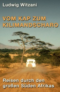 Vom Kap zum Kilimandscharo - Reisen durch den großen Süden Afrikas - Ludwig Witzani