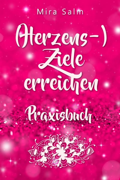 'Cover von Ziele erreichen: (HERZENS-) ZIELE ERREICHEN – DAS PRAXISBUCH! Wie Du Dich selbst finden, Deine ganz persönlichen Ziele erreichen und selbstbestimmt und glücklich leben wirst– eine Schritt für Schritt Anleitung, die Dein Leben verändert!'-Cover