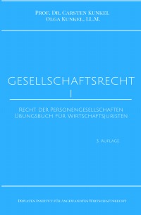 Gesellschaftsrecht I - Recht der Personengesellschaften. Übungsbuch für Wirtschaftsjuristen - Olga Kunkel, LL.M., Prof. Dr. iur. Carsten Kunkel