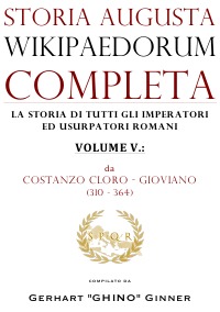 storia augusta wikipaedorum completa - V. - da Costanzo Cloro - Gioviano (310 - 364) - gerhart ginner