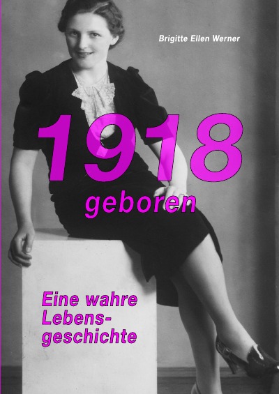 'Cover von 1918 geboren – eine wahre Lebensgeschichte'-Cover