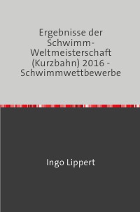 Ergebnisse der Schwimm-Weltmeisterschaft (Kurzbahn) 2016 - Schwimmwettbewerbe - Ingo Lippert