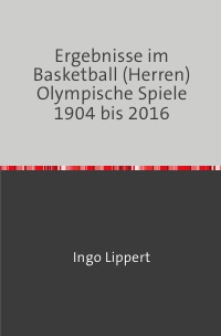 Ergebnisse im Basketball (Herren) Olympische Spiel 1904 bis 2016 - Ingo Lippert