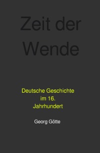 Zeit der Wende - Deutsche Geschichte im 16. Jahrhundert - Georg Götte