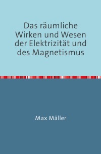 Das räumliche Wirken und Wesen der Elektrizität und des Magnetismus - Nachdruck 2017 Taschenbuch - Max Möller